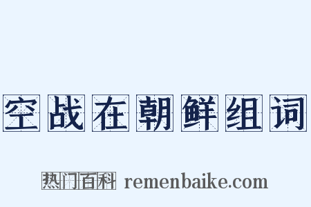 空战在朝鲜组词是什么意思的图片